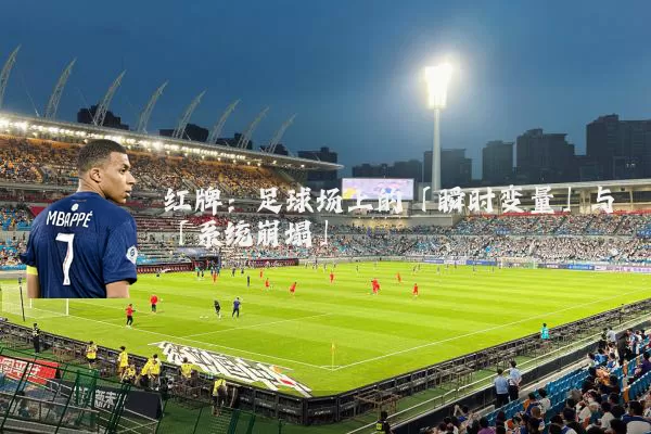 红牌:足球场上的「瞬时变量」与「系统崩塌」