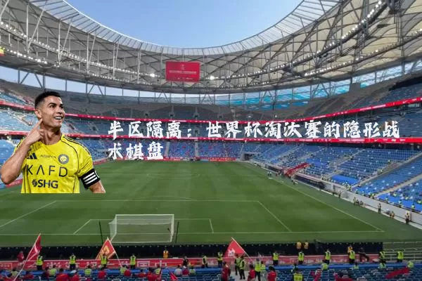 半区隔离：世界杯淘汰赛的隐形战术棋盘